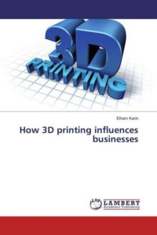 Kniha How 3D printing influences businesses Elham Kariri