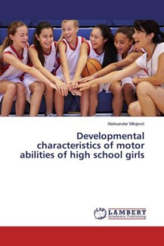 Könyv Developmental characteristics of motor abilities of high school girls Aleksandar Milojevic