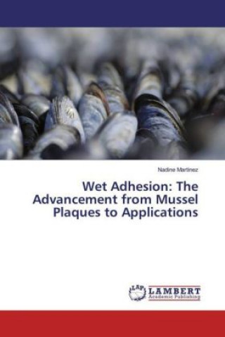 Kniha Wet Adhesion: The Advancement from Mussel Plaques to Applications Nadine Martinez