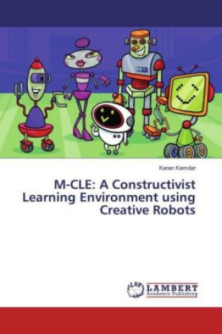 Knjiga M-CLE: A Constructivist Learning Environment using Creative Robots Karan Kamdar