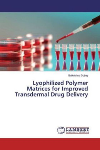 Book Lyophilized Polymer Matrices for Improved Transdermal Drug Delivery Balkrishna Dubey