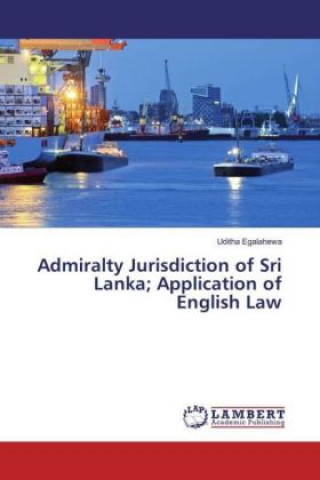 Kniha Admiralty Jurisdiction of Sri Lanka; Application of English Law Uditha Egalahewa