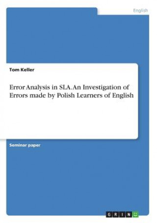 Buch Error Analysis in SLA. An Investigation of Errors made by Polish Learners of English Tom Keller