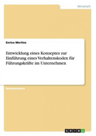 Könyv Entwicklung eines Konzeptes zur Einfuhrung eines Verhaltenskodex fur Fuhrungskrafte im Unternehmen Enrico Mertins