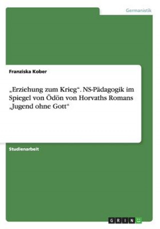 Książka "Erziehung zum Krieg". NS-Pädagogik im Spiegel von Ödön von Horvaths Romans "Jugend ohne Gott" Franziska Kober