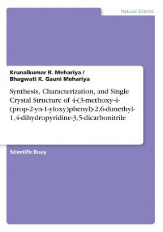 Carte Synthesis, Characterization, and Single Crystal Structure of 4-(3-methoxy-4-(prop-2-yn-1-yloxy)phenyl)-2,6-dimethyl-1,4-dihydropyridine-3,5-dicarbonit Bhagwati K. Gauni Mehariya