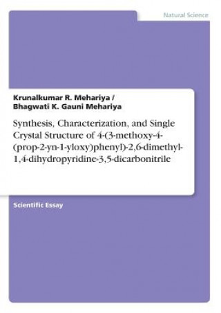 Książka Synthesis, Characterization, and Single Crystal Structure of 4-(3-methoxy-4-(prop-2-yn-1-yloxy)phenyl)-2,6-dimethyl-1,4-dihydropyridine-3,5-dicarbonit Bhagwati K. Gauni Mehariya