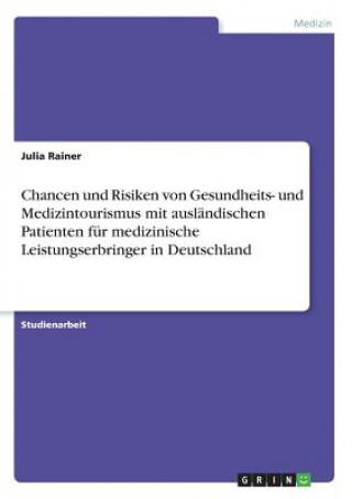 Kniha Chancen und Risiken von Gesundheits- und Medizintourismus mit auslandischen Patienten fur medizinische Leistungserbringer in Deutschland Julia Rainer