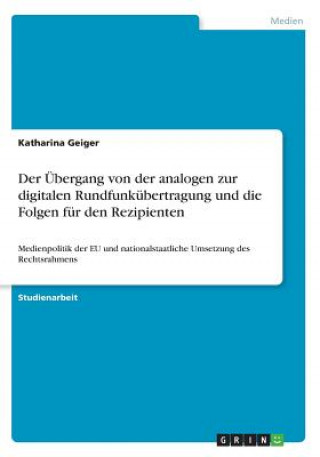 Kniha Der Übergang von der analogen zur digitalen Rundfunkübertragung und die Folgen für den Rezipienten Katharina Geiger