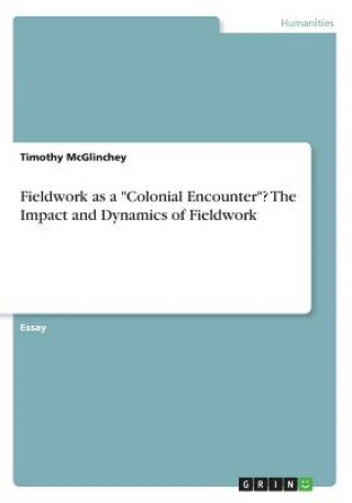 Книга Fieldwork as a "Colonial Encounter"? The Impact and Dynamics of Fieldwork Timothy McGlinchey