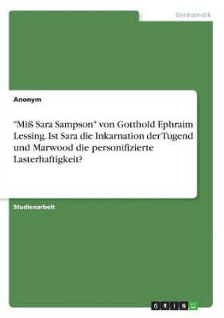 Könyv "Miß Sara Sampson" von Gotthold Ephraim Lessing. Ist Sara die Inkarnation der Tugend und Marwood die personifizierte Lasterhaftigkeit? Anonym