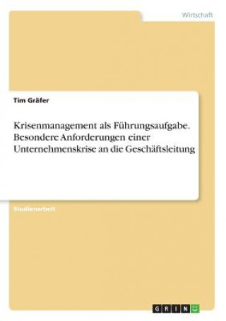 Libro Krisenmanagement als Fuhrungsaufgabe. Besondere Anforderungen einer Unternehmenskrise an die Geschaftsleitung Tim Gräfer