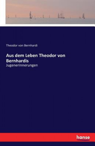Carte Aus dem Leben Theodor von Bernhardis Theodor Von Bernhardi