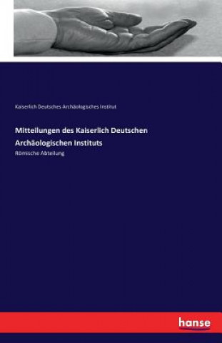 Könyv Mitteilungen des Kaiserlich Deutschen Archaologischen Instituts Kais Deutsches Archaologisches Inst