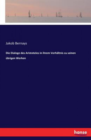 Book Dialoge des Aristoteles in ihrem Verhaltnis zu seinen ubrigen Werken Jakob Bernays