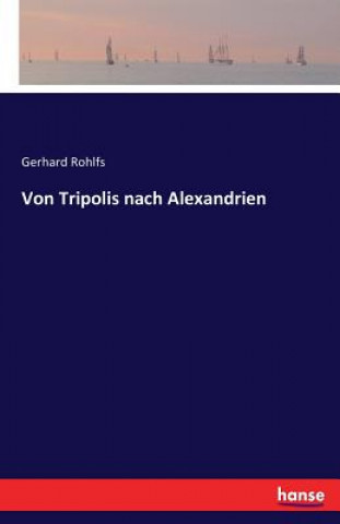 Libro Von Tripolis nach Alexandrien Gerhard Rohlfs