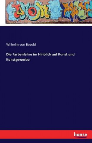 Kniha Farbenlehre im Hinblick auf Kunst und Kunstgewerbe Wilhelm Von Bezold