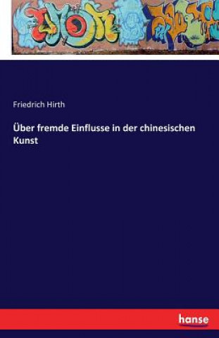 Книга UEber fremde Einflusse in der chinesischen Kunst Friedrich Hirth