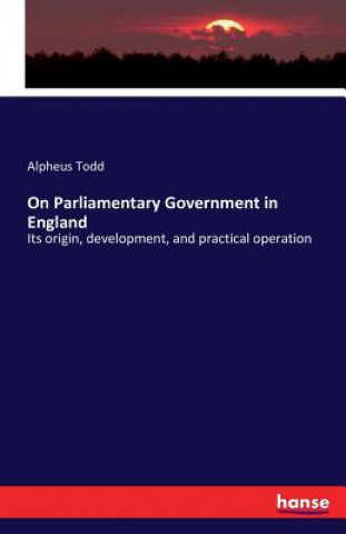 Carte On Parliamentary Government in England Alpheus Todd