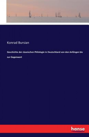 Carte Geschichte der classischen Philologie in Deutschland von den Anfangen bis zur Gegenwart Konrad Bursian