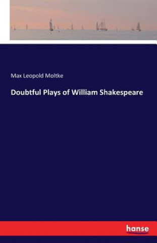 Könyv Doubtful Plays of William Shakespeare Max Leopold Moltke