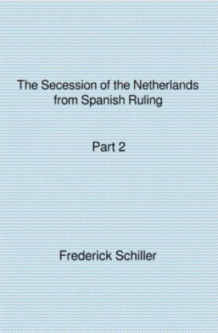 Kniha The Secession of the Netherlands from Spanish Ruling Part 2 Frederick Schiller