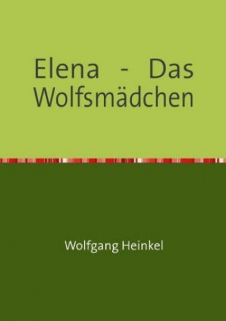 Kniha Elena - Das Wolfsmädchen Wolfgang Heinkel