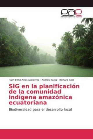 Knjiga SIG en la planificación de la comunidad indígena amazónica ecuatoriana Ruth Irene Arias Gutiérrez