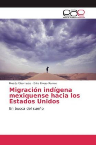Kniha Migración indígena mexiquense hacia los Estados Unidos Moisés Elizarrarás