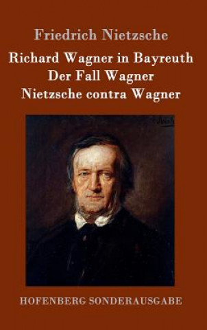 Könyv Richard Wagner in Bayreuth / Der Fall Wagner / Nietzsche contra Wagner Friedrich Wilhelm Nietzsche