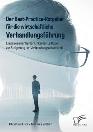 Buch Best-Practice-Ratgeber fur die wirtschaftliche Verhandlungsfuhrung. Ein praxisorientierter Einkaufer-Leitfaden zur Steigerung der Verhandlungssouveran Christian Flick