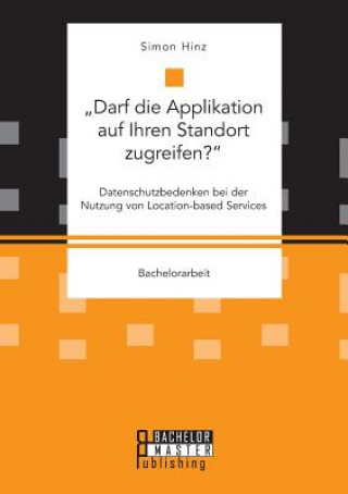 Buch "Darf die Applikation auf Ihren Standort zugreifen?. Datenschutzbedenken bei der Nutzung von Location-based Services Simon Hinz