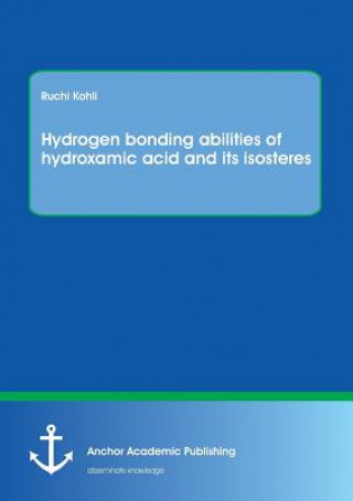 Kniha Hydrogen bonding abilities of hydroxamic acid and its isosteres Ruchi Kohli