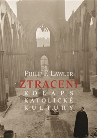 Knjiga Ztracení - Kolaps katolické kultury Philip F. Lawler