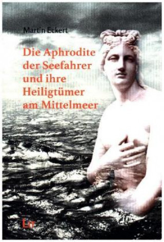 Книга Die Aphrodite der Seefahrer und ihre Heiligtümer am Mittelmeer Martin Eckert