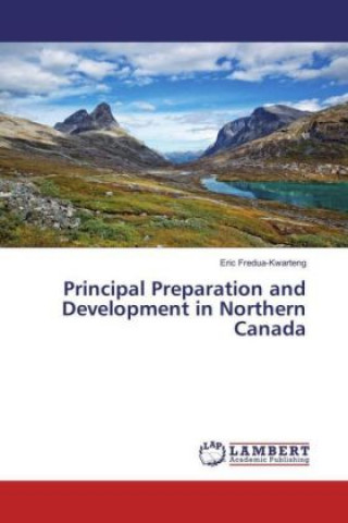 Książka Principal Preparation and Development in Northern Canada Eric Fredua-Kwarteng