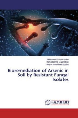 Книга Bioremediation of Arsenic in Soil by Resistant Fungal Isolates Maheswari Subramanian
