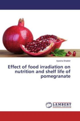 Carte Effect of food irradiation on nutrition and shelf life of pomegranate Ayesha Shabbir