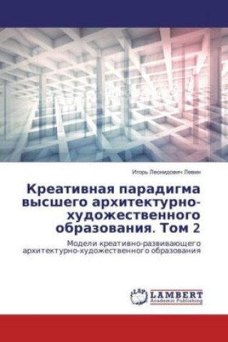 Książka Kreativnaya paradigma vysshego arhitekturno-hudozhestvennogo obrazovaniya. Tom 2 Igor' Leonidovich Levin