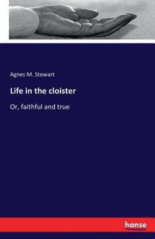 Könyv Life in the cloister Agnes M Stewart