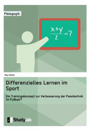 Kniha Differenzielles Lernen im Sport. Ein Trainingskonzept zur Verbesserung der Passtechnik im Fussball? Max Kohler