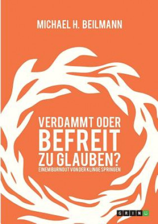 Libro Verdammt oder befreit zu glauben? Einem Burnout von der Klinge springen Michael H. Beilmann