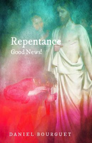 Könyv Repentance-Good News! Daniel Bourguet