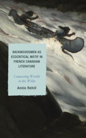 Carte Backwoodsmen as Ecocritical Motif in French Canadian Literature Anne Rehill