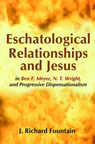 Buch Eschatological Relationships and Jesus in Ben F. Meyer, N. T. Wright, and Progressive Dispensationalism J. Richard Fountain