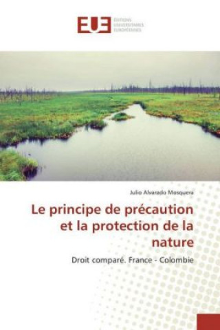 Book Le principe de précaution et la protection de la nature Julio Alvarado Mosquera