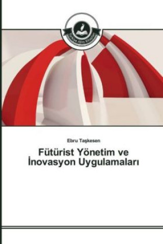 Kniha Fütürist Yönetim ve novasyon Uygulamalar Ebru Taskesen