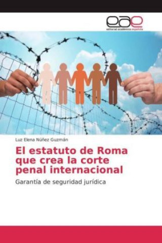 Kniha El estatuto de Roma que crea la corte penal internacional Luz Elena Núñez Guzmán