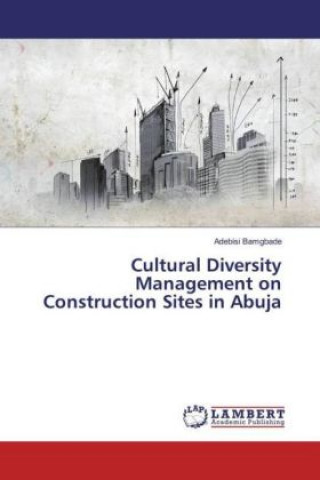 Knjiga Cultural Diversity Management on Construction Sites in Abuja Adebisi Bamgbade