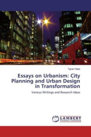 Book Essays on Urbanism: City Planning and Urban Design in Transformation Tigran Haas